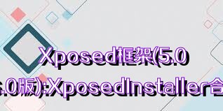 Xposed框架(5.0/6.0版):XposedInstaller合集