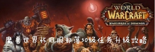 魔兽世界(wow)怀旧服部落50级升级攻略介绍