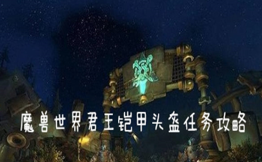 魔兽世界怀旧服君王铠甲头盔任务怎么做_君王铠甲头盔任务完成攻略