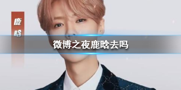 微博之夜鹿晗会不会去