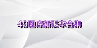 49图库新版本合集