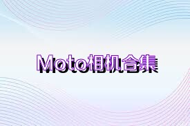 Moto相机合集