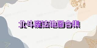 北斗魔法地图合集