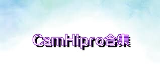 CamHipro合集
